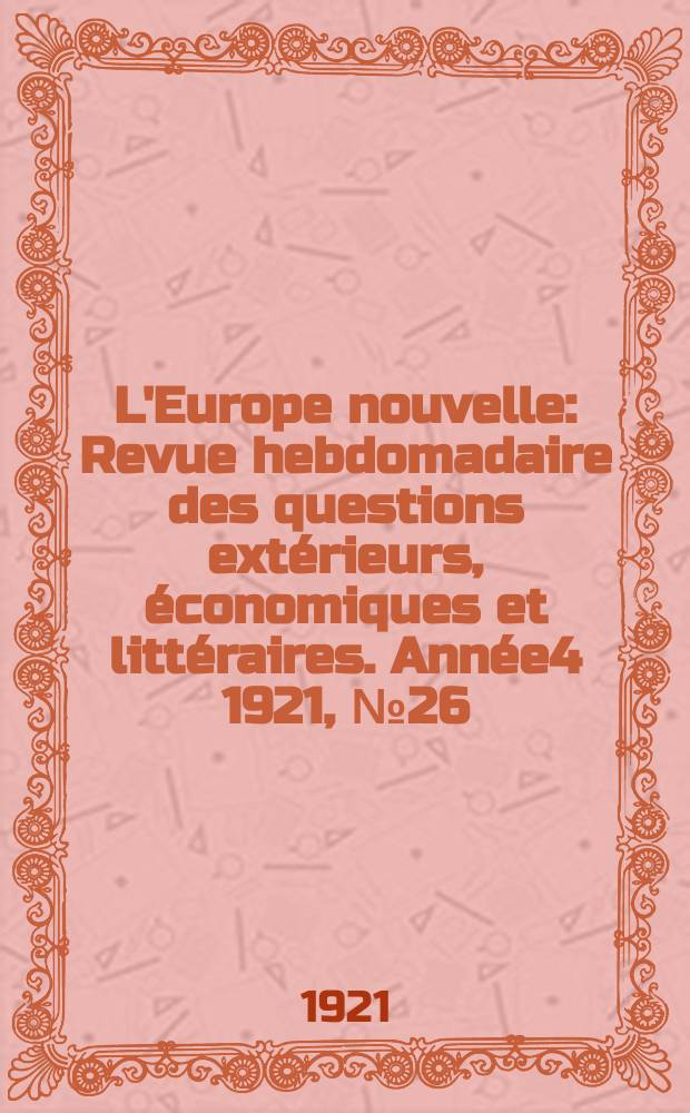 L'Europe nouvelle : Revue hebdomadaire des questions extérieurs, économiques et littéraires. Année4 1921, №26