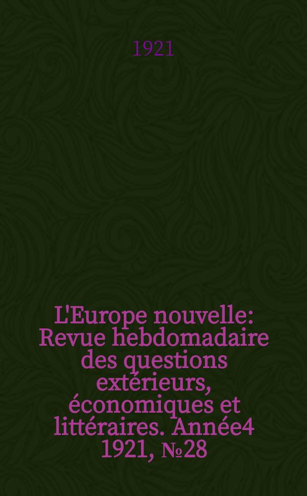L'Europe nouvelle : Revue hebdomadaire des questions extérieurs, économiques et littéraires. Année4 1921, №28