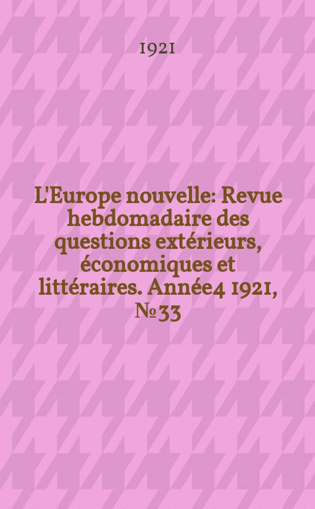 L'Europe nouvelle : Revue hebdomadaire des questions extérieurs, économiques et littéraires. Année4 1921, №33