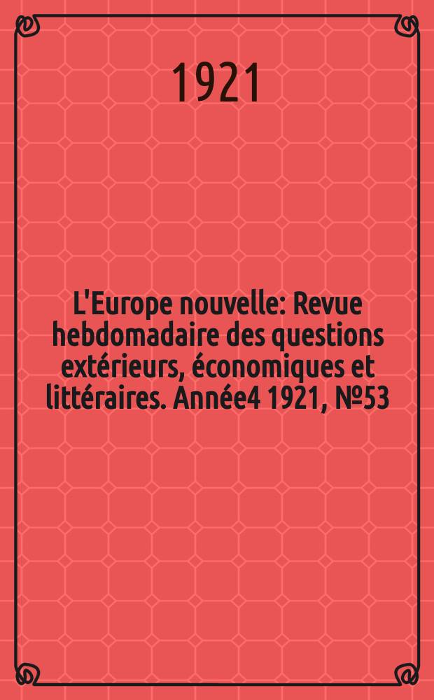 L'Europe nouvelle : Revue hebdomadaire des questions extérieurs, économiques et littéraires. Année4 1921, №53
