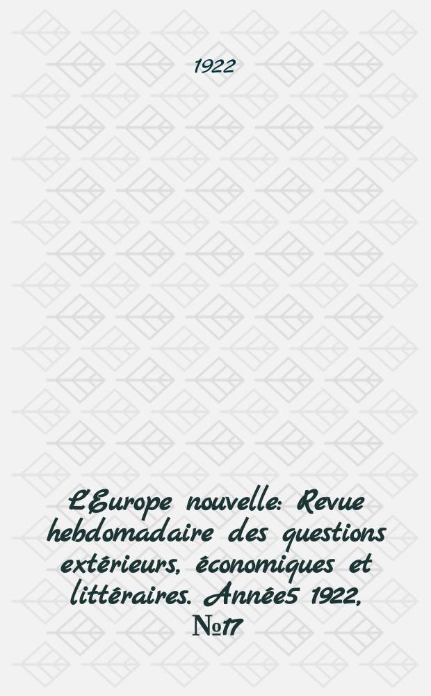 L'Europe nouvelle : Revue hebdomadaire des questions extérieurs, économiques et littéraires. Année5 1922, №17