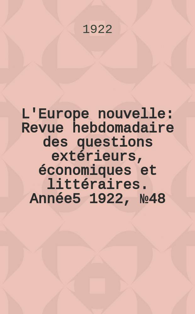 L'Europe nouvelle : Revue hebdomadaire des questions extérieurs, économiques et littéraires. Année5 1922, №48