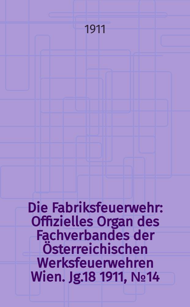 Die Fabriksfeuerwehr : Offizielles Organ des Fachverbandes der Österreichischen Werksfeuerwehren Wien. Jg.18 1911, №14