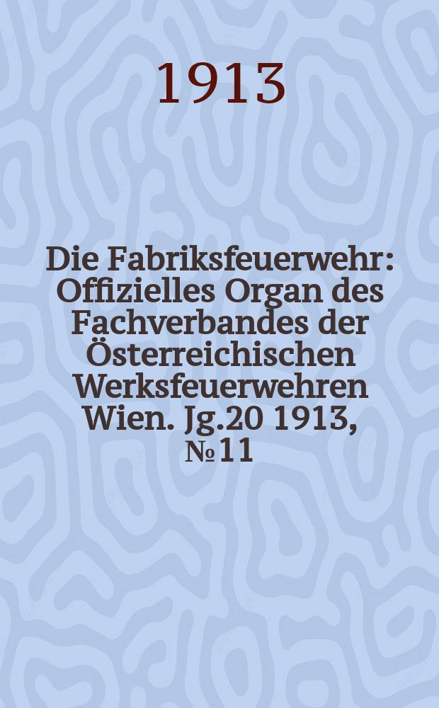 Die Fabriksfeuerwehr : Offizielles Organ des Fachverbandes der Österreichischen Werksfeuerwehren Wien. Jg.20 1913, №11