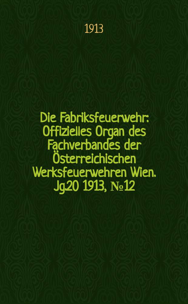 Die Fabriksfeuerwehr : Offizielles Organ des Fachverbandes der Österreichischen Werksfeuerwehren Wien. Jg.20 1913, №12