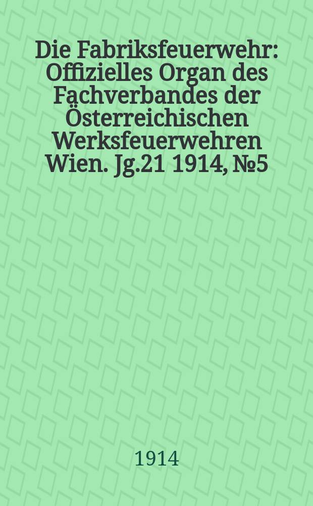 Die Fabriksfeuerwehr : Offizielles Organ des Fachverbandes der Österreichischen Werksfeuerwehren Wien. Jg.21 1914, №5/6