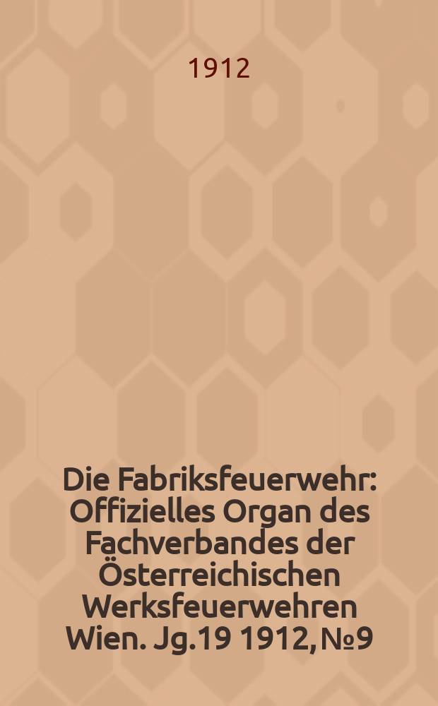 Die Fabriksfeuerwehr : Offizielles Organ des Fachverbandes der Österreichischen Werksfeuerwehren Wien. Jg.19 1912, №9/10