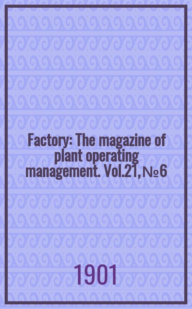 Factory : The magazine of plant operating management. Vol.21, №6