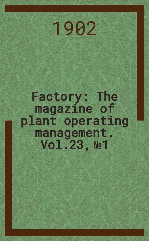 Factory : The magazine of plant operating management. Vol.23, №1