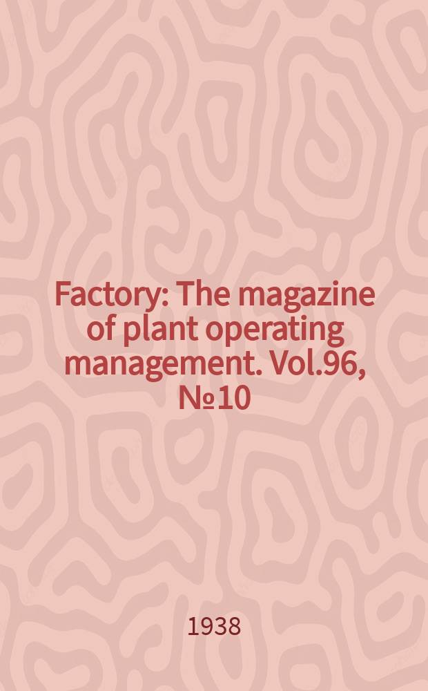 Factory : The magazine of plant operating management. Vol.96, №10