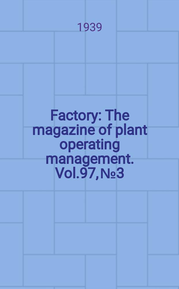 Factory : The magazine of plant operating management. Vol.97, №3