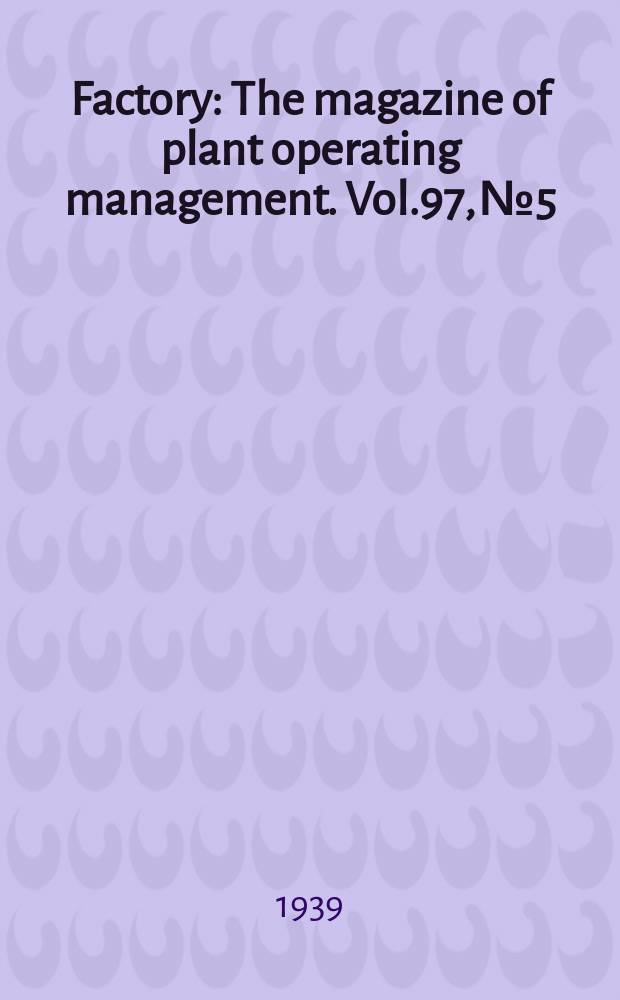 Factory : The magazine of plant operating management. Vol.97, №5