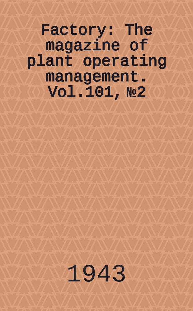 Factory : The magazine of plant operating management. Vol.101, №2