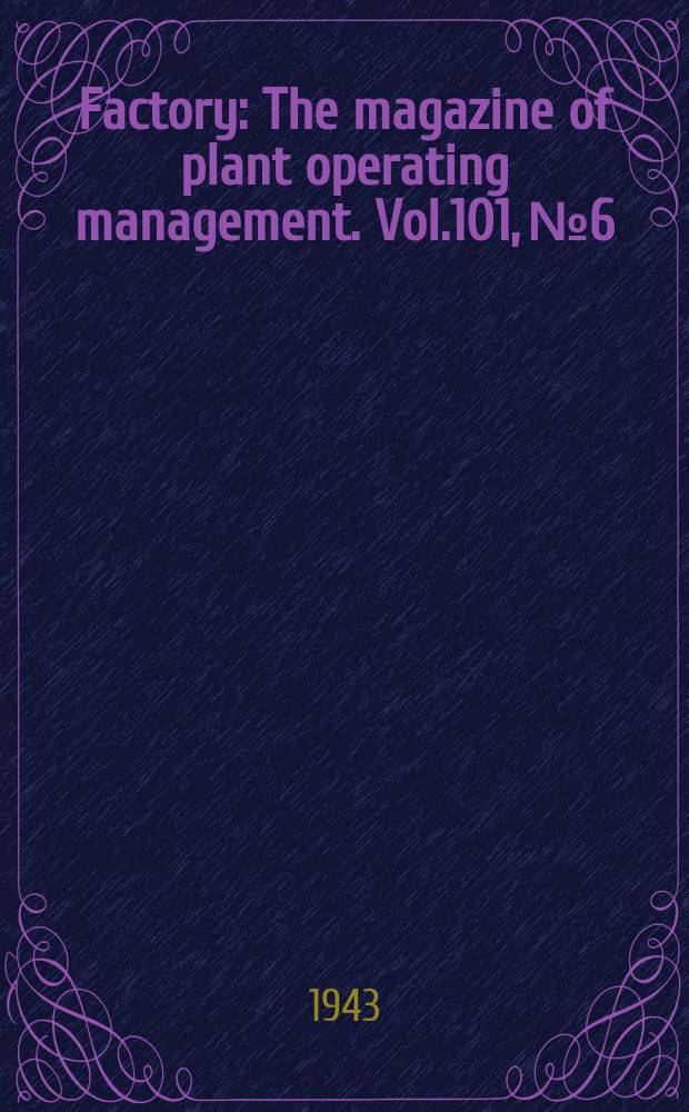 Factory : The magazine of plant operating management. Vol.101, №6