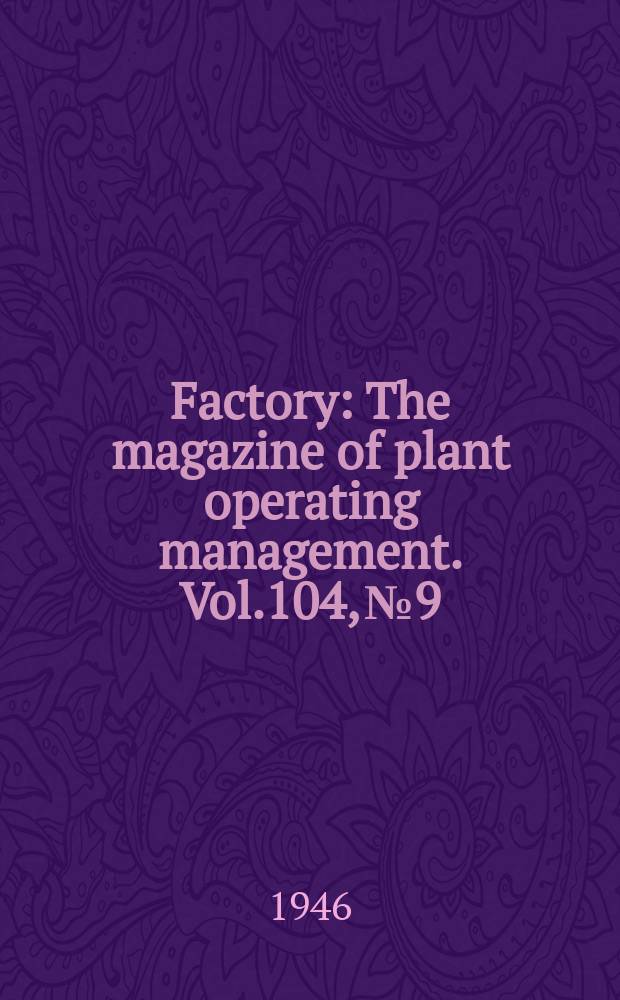 Factory : The magazine of plant operating management. Vol.104, №9