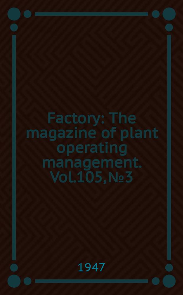 Factory : The magazine of plant operating management. Vol.105, №3
