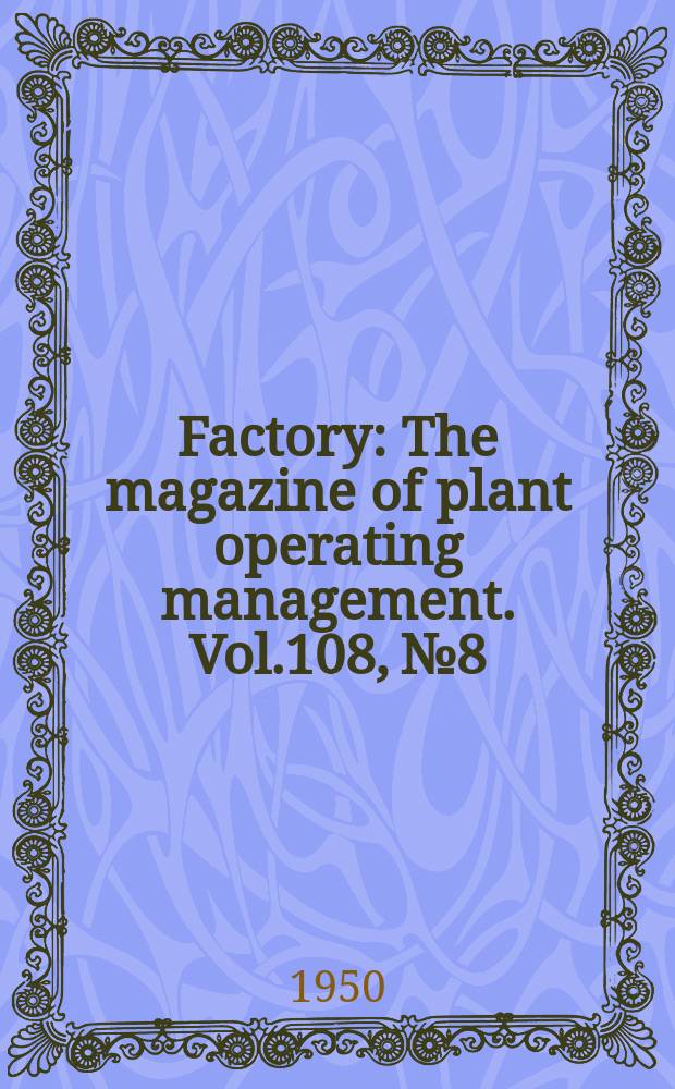 Factory : The magazine of plant operating management. Vol.108, №8