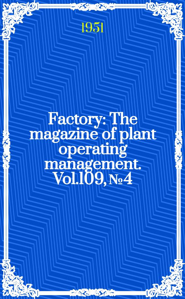 Factory : The magazine of plant operating management. Vol.109, №4