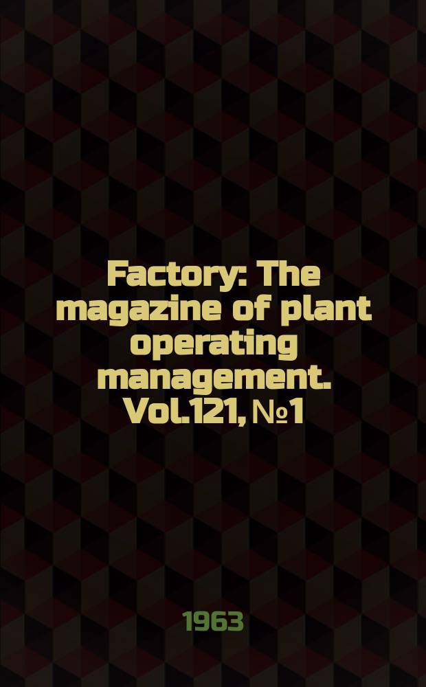 Factory : The magazine of plant operating management. Vol.121, №1