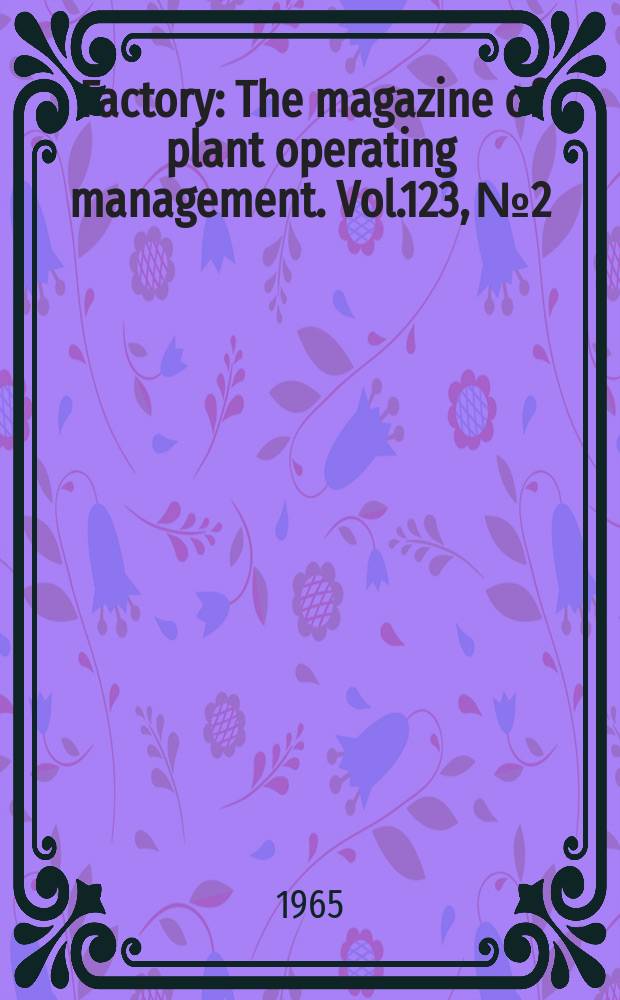 Factory : The magazine of plant operating management. Vol.123, №2