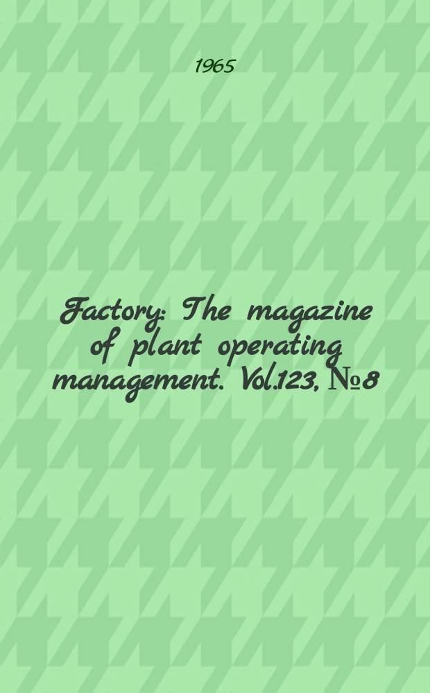Factory : The magazine of plant operating management. Vol.123, №8