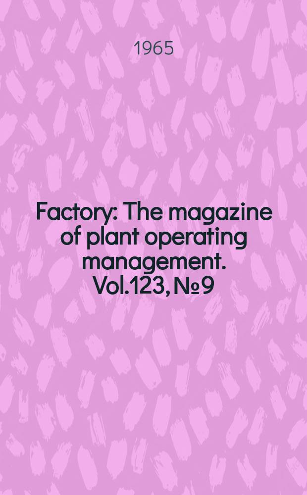 Factory : The magazine of plant operating management. Vol.123, №9