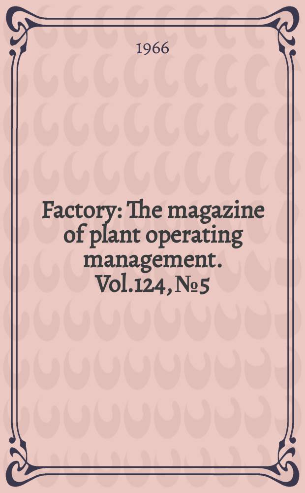 Factory : The magazine of plant operating management. Vol.124, №5