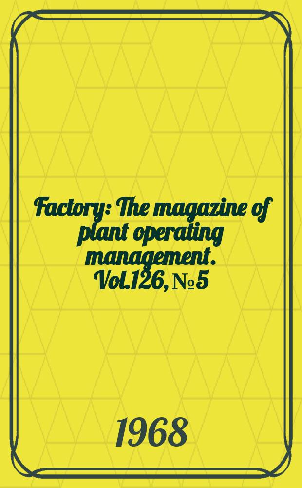 Factory : The magazine of plant operating management. Vol.126, №5