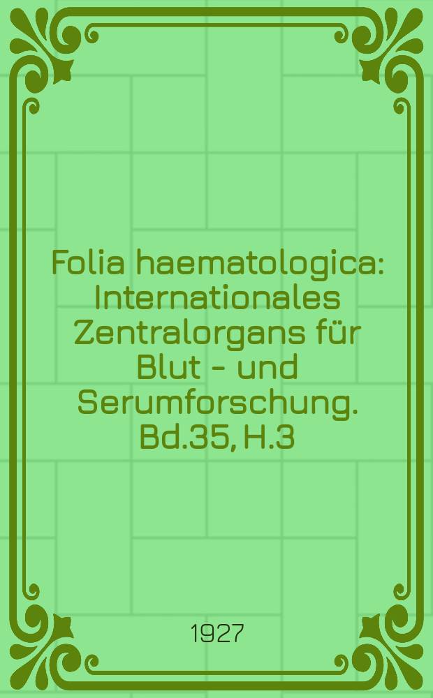 Folia haematologica : Internationales Zentralorgans für Blut - und Serumforschung. Bd.35, H.3