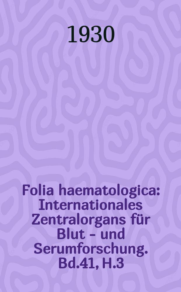Folia haematologica : Internationales Zentralorgans für Blut - und Serumforschung. Bd.41, H.3