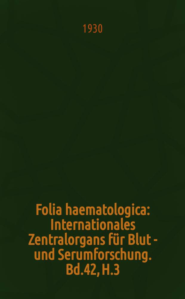 Folia haematologica : Internationales Zentralorgans für Blut - und Serumforschung. Bd.42, H.3/4