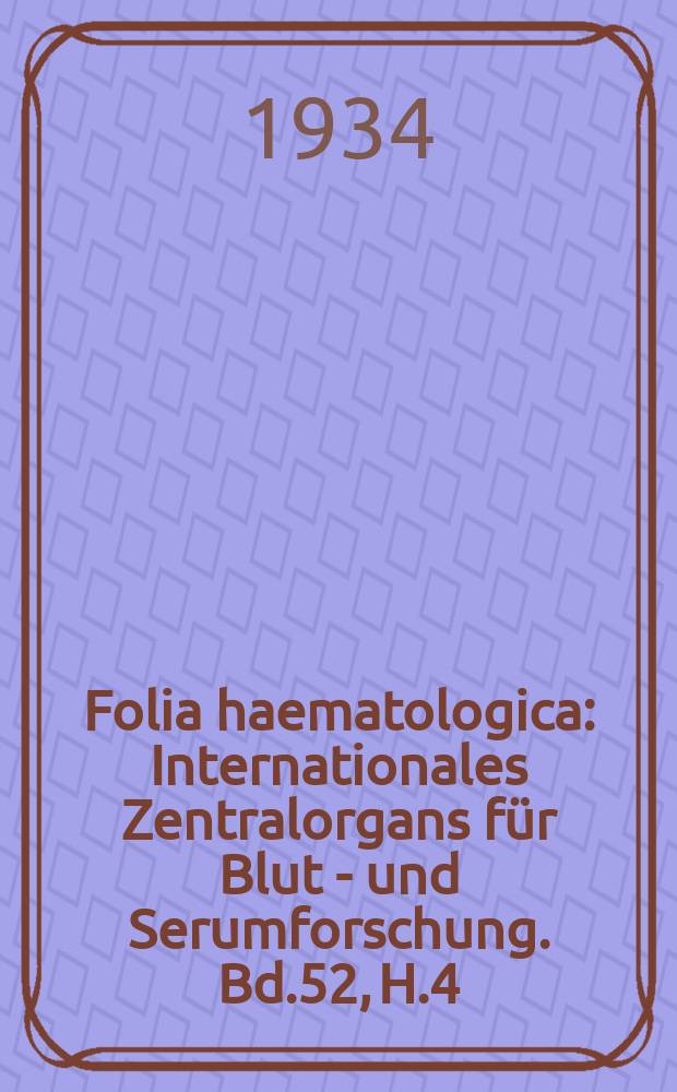 Folia haematologica : Internationales Zentralorgans für Blut - und Serumforschung. Bd.52, H.4