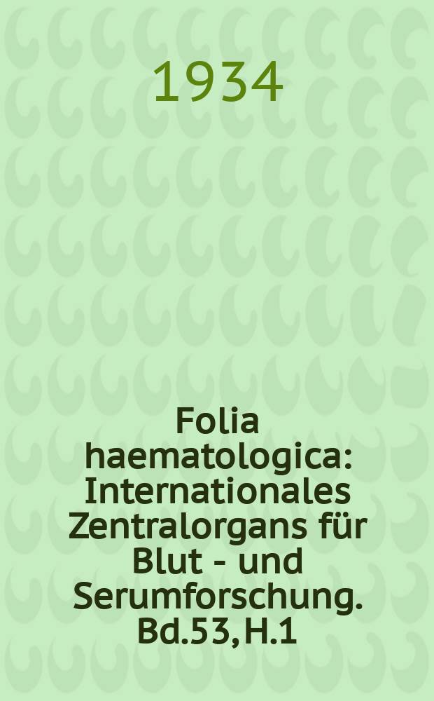 Folia haematologica : Internationales Zentralorgans für Blut - und Serumforschung. Bd.53, H.1