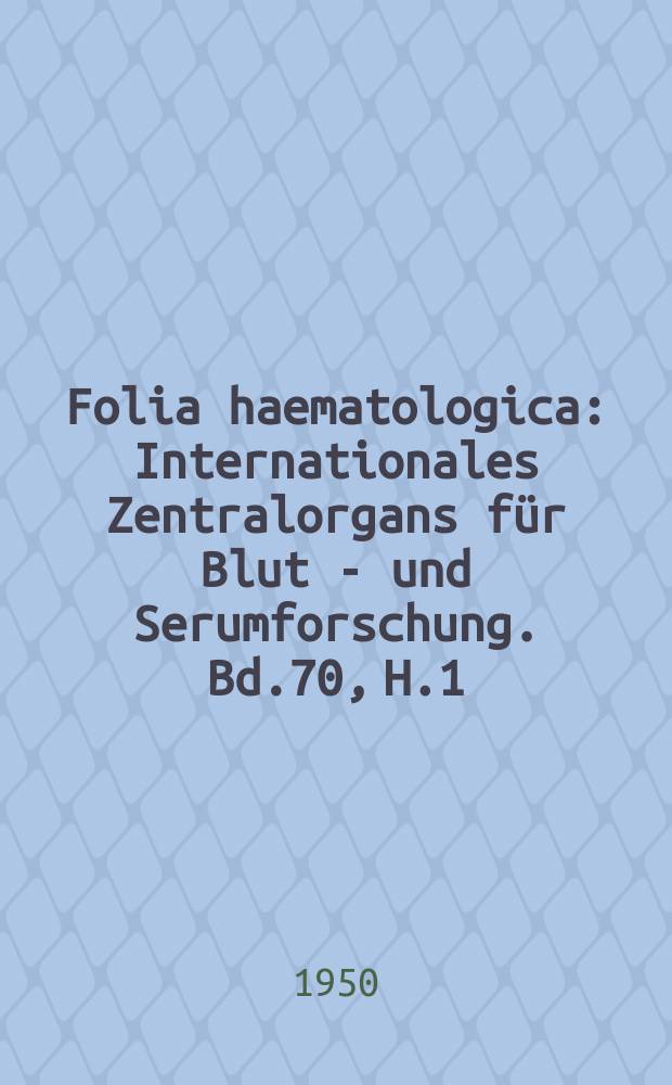Folia haematologica : Internationales Zentralorgans für Blut - und Serumforschung. Bd.70, H.1/2