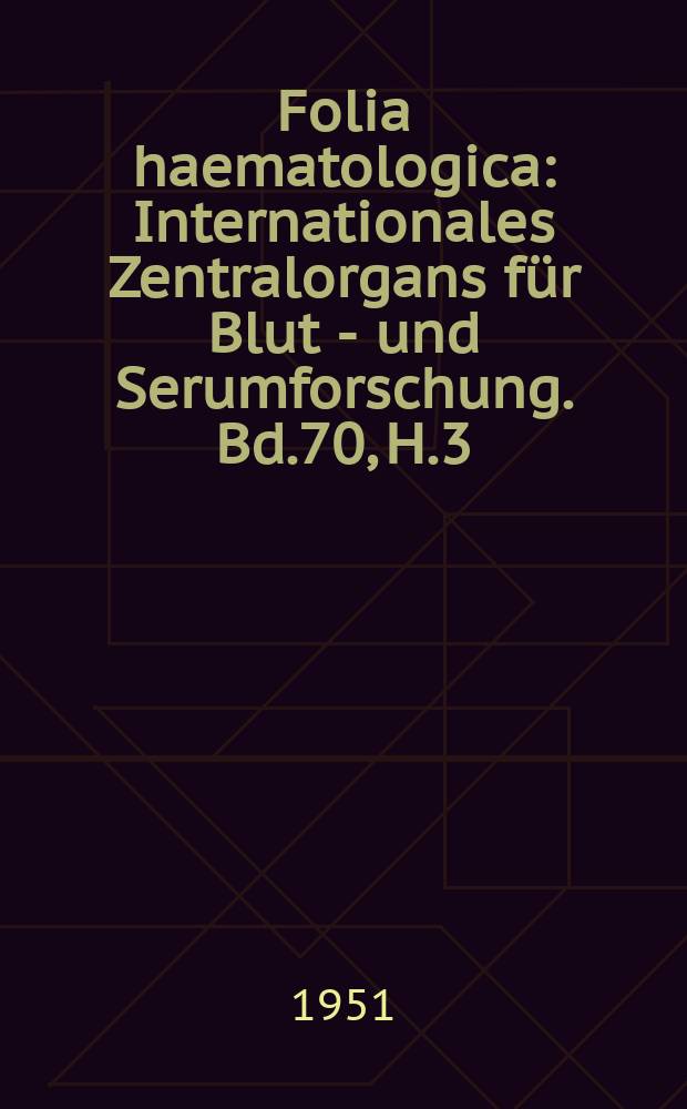Folia haematologica : Internationales Zentralorgans für Blut - und Serumforschung. Bd.70, H.3/4