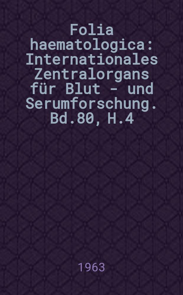 Folia haematologica : Internationales Zentralorgans für Blut - und Serumforschung. Bd.80, H.4