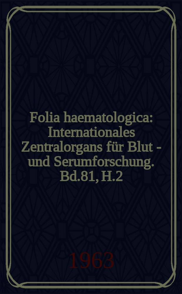 Folia haematologica : Internationales Zentralorgans für Blut - und Serumforschung. Bd.81, H.2