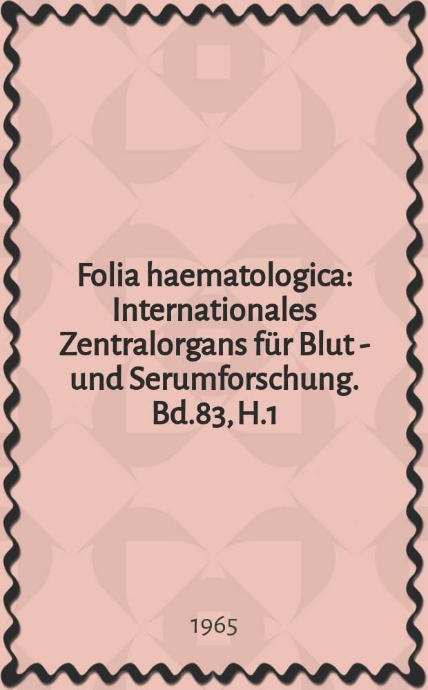 Folia haematologica : Internationales Zentralorgans für Blut - und Serumforschung. Bd.83, H.1
