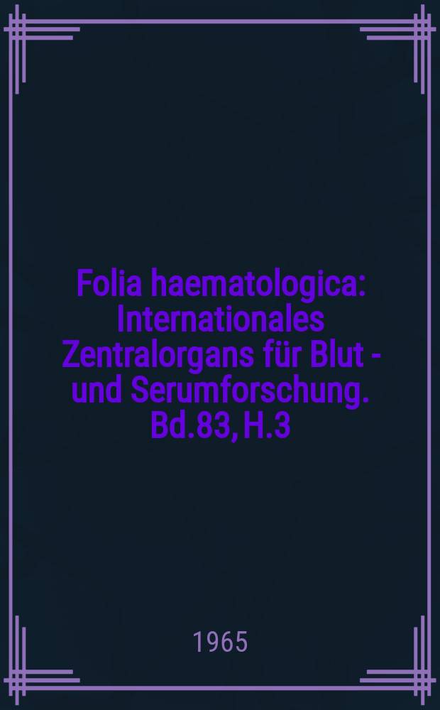 Folia haematologica : Internationales Zentralorgans für Blut - und Serumforschung. Bd.83, H.3