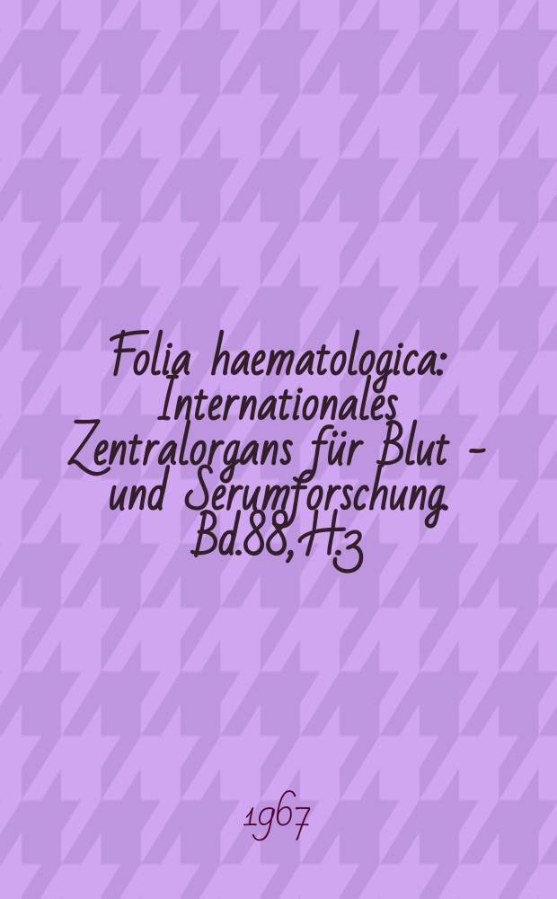 Folia haematologica : Internationales Zentralorgans für Blut - und Serumforschung. Bd.88, H.3