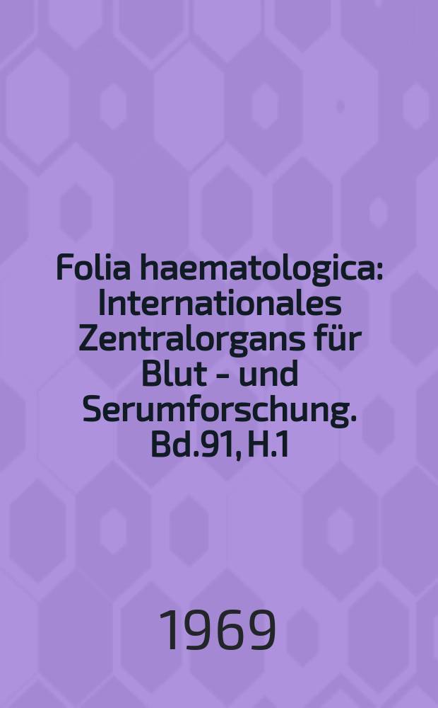 Folia haematologica : Internationales Zentralorgans für Blut - und Serumforschung. Bd.91, H.1