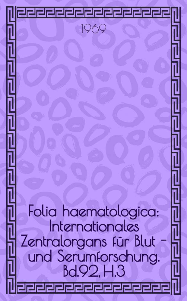 Folia haematologica : Internationales Zentralorgans für Blut - und Serumforschung. Bd.92, H.3