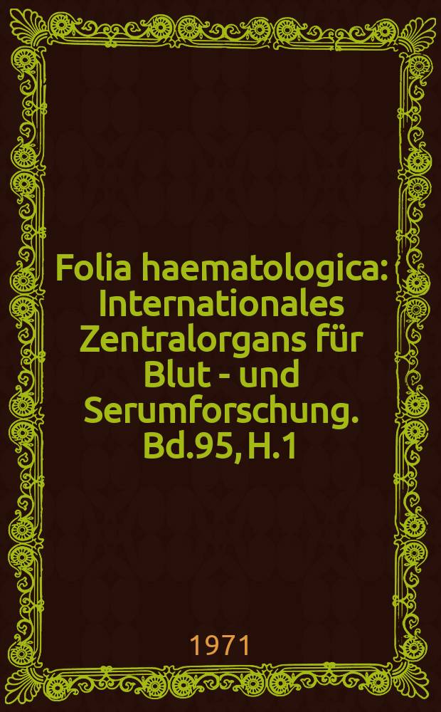 Folia haematologica : Internationales Zentralorgans für Blut - und Serumforschung. Bd.95, H.1