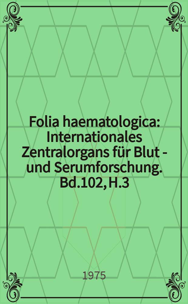 Folia haematologica : Internationales Zentralorgans für Blut - und Serumforschung. Bd.102, H.3