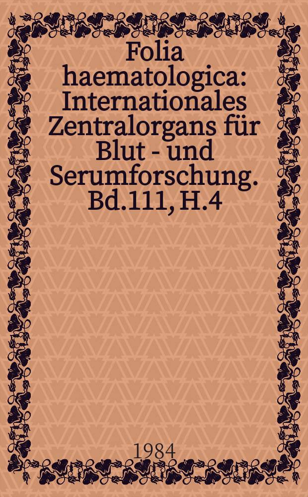 Folia haematologica : Internationales Zentralorgans für Blut - und Serumforschung. Bd.111, H.4