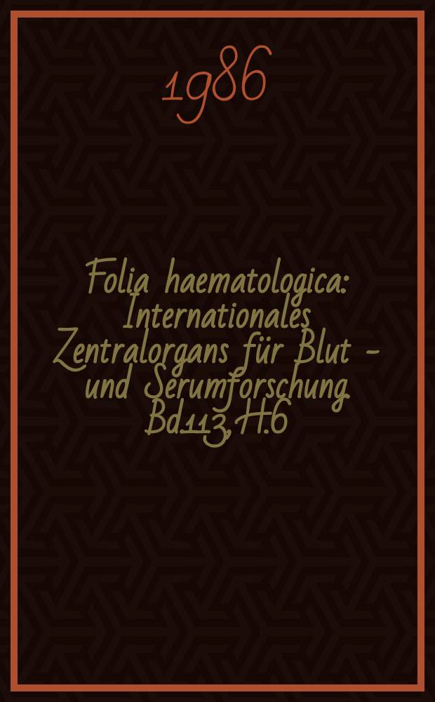 Folia haematologica : Internationales Zentralorgans für Blut - und Serumforschung. Bd.113, H.6