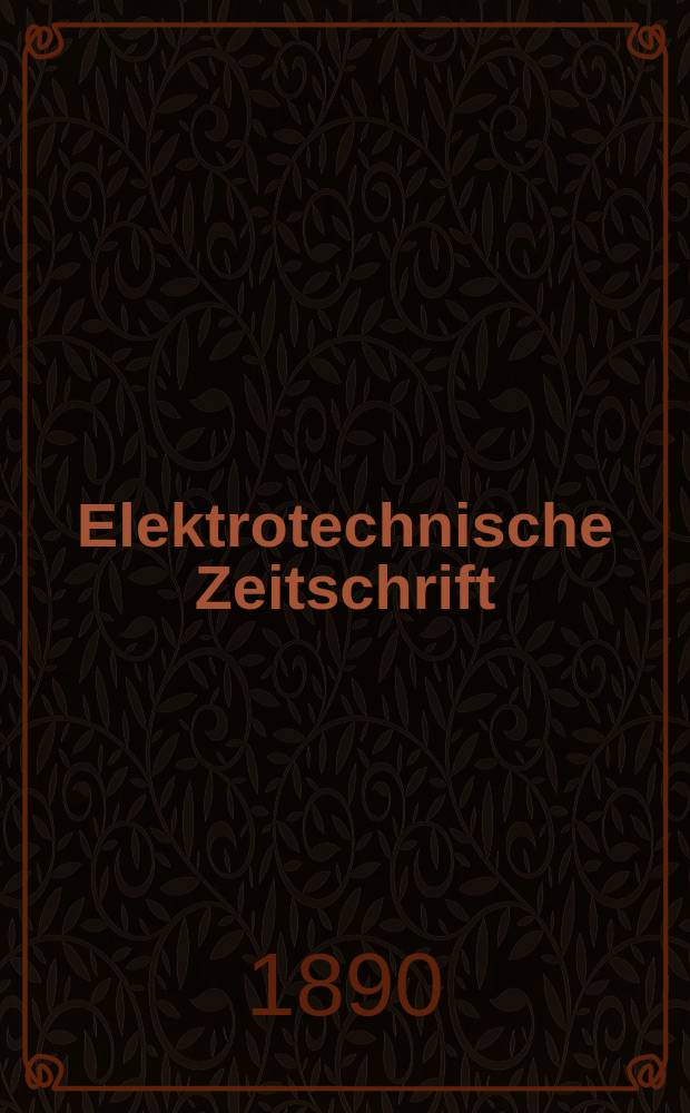 Elektrotechnische Zeitschrift : Zentralblatt für Elektrotechnik Organ des elektrotechnischen Vereins seit 1880 und des Verbandes deutscher Elektrotechniker seit 1894. Jg.11 1890, H.19