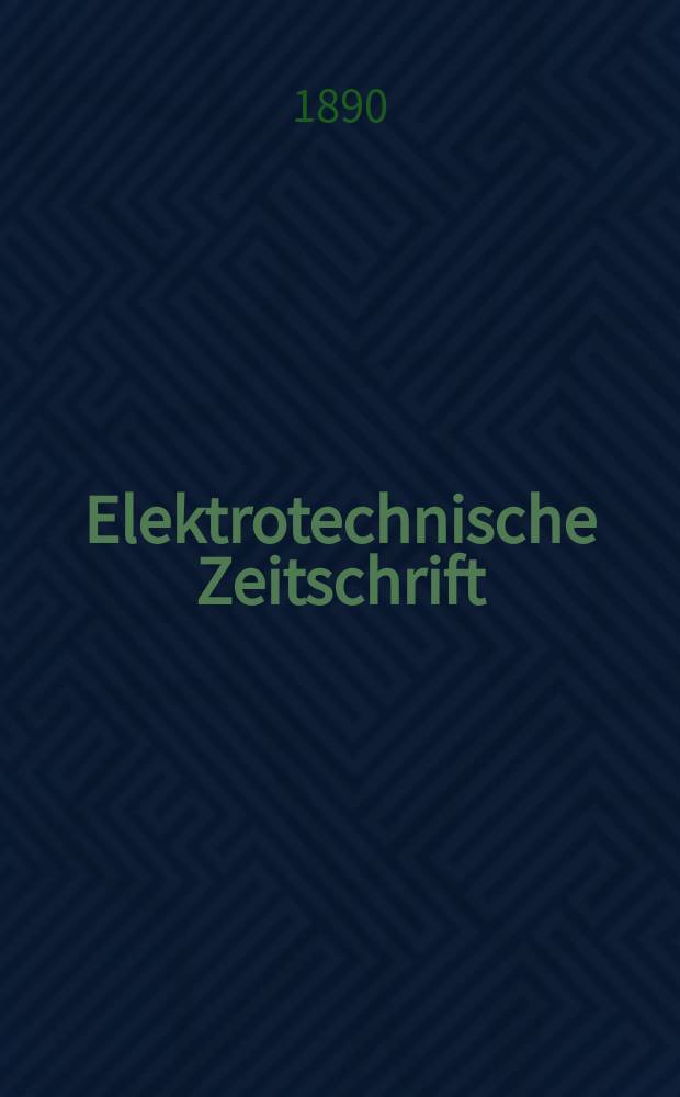 Elektrotechnische Zeitschrift : Zentralblatt für Elektrotechnik Organ des elektrotechnischen Vereins seit 1880 und des Verbandes deutscher Elektrotechniker seit 1894. Jg.11 1890, H.49