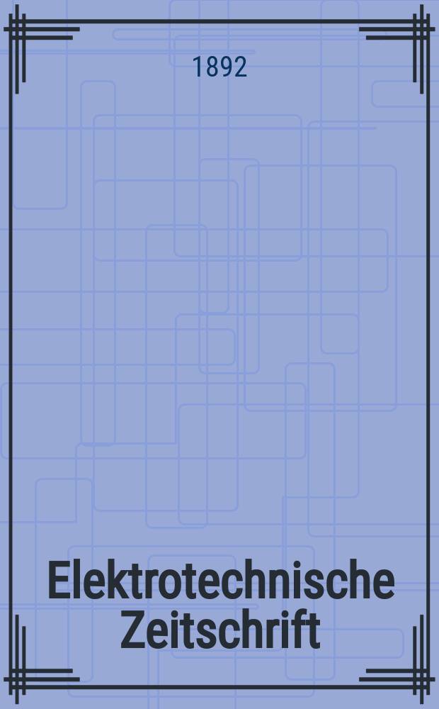 Elektrotechnische Zeitschrift : Zentralblatt für Elektrotechnik Organ des elektrotechnischen Vereins seit 1880 und des Verbandes deutscher Elektrotechniker seit 1894. Jg.13 1892, H.16
