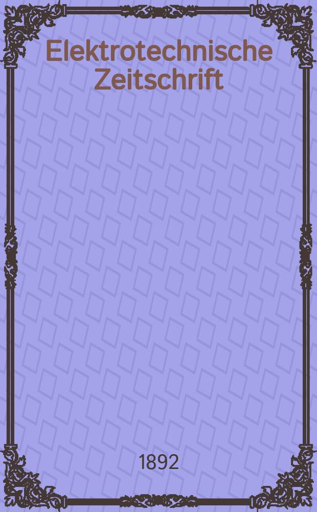 Elektrotechnische Zeitschrift : Zentralblatt f&uuml;r Elektrotechnik Organ des elektrotechnischen Vereins seit 1880 und des Verbandes deutscher Elektrotechniker seit 1894. Jg.13 1892, H.20